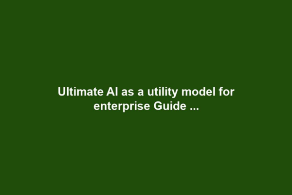 Ultimate AI as a utility model for enterprise Guide ...