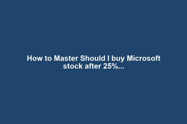 How to Master Should I buy Microsoft stock after 25%...