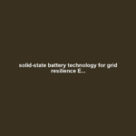 solid-state battery technology for grid resilience E...