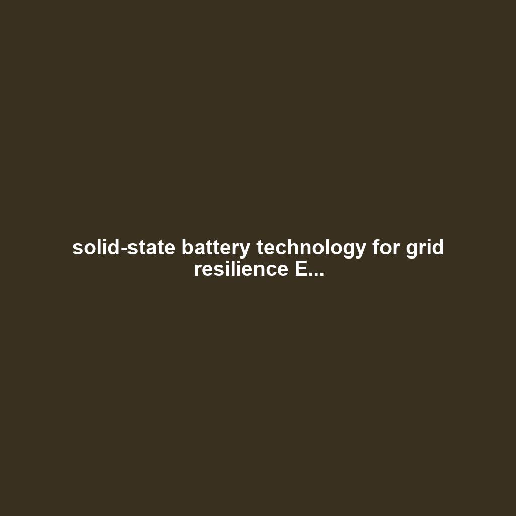 solid-state battery technology for grid resilience E...