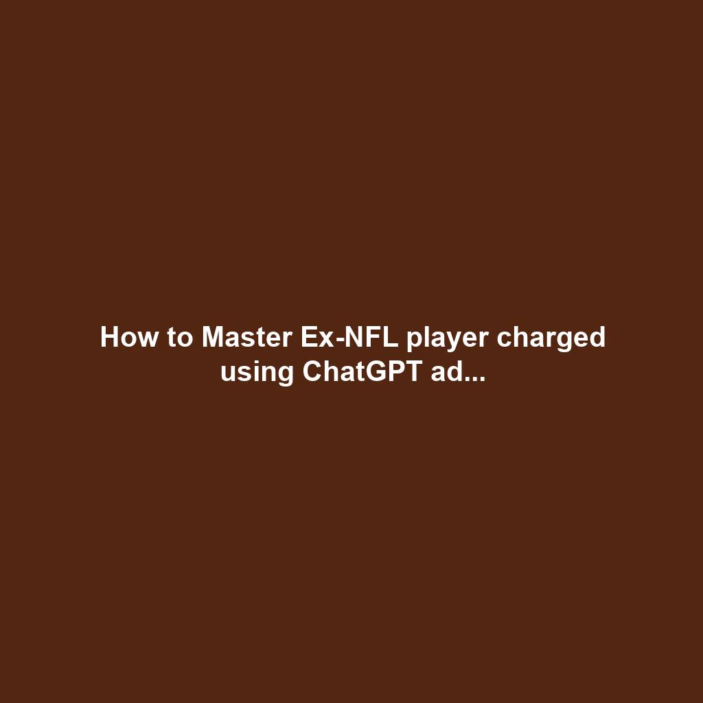 How to Master Ex-NFL player charged using ChatGPT ad...