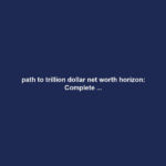 path to trillion dollar net worth horizon: Complete ...