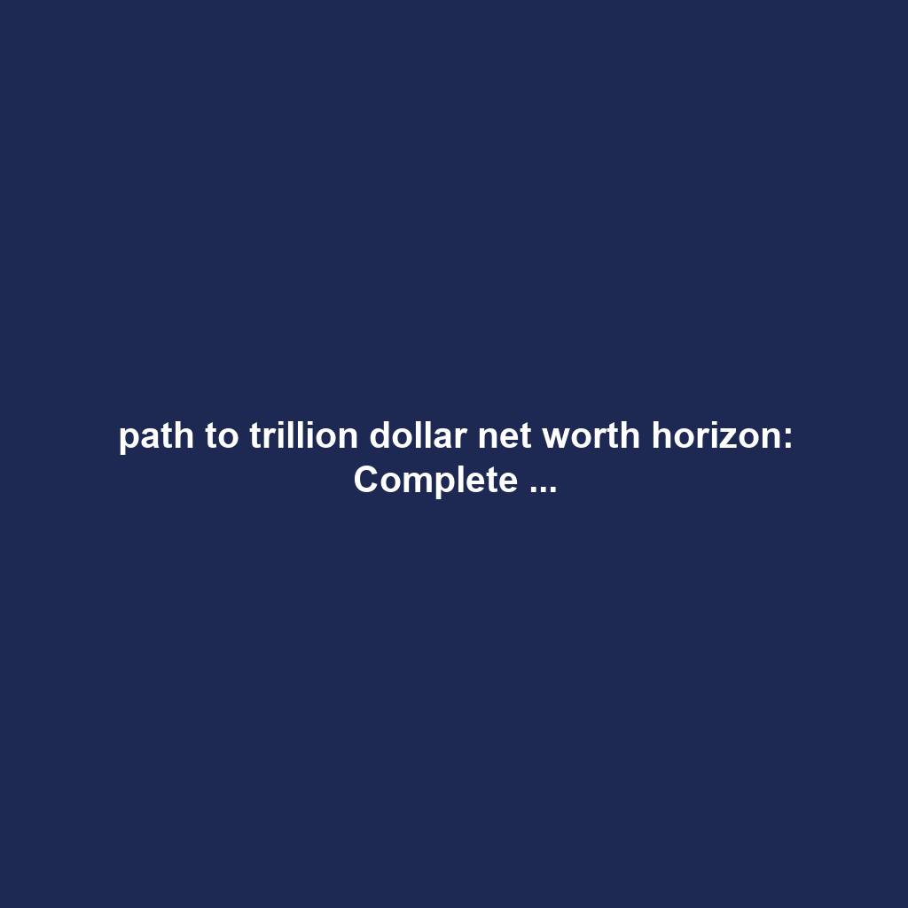 path to trillion dollar net worth horizon: Complete ...