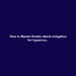 How to Master Kinetic attack mitigation for hypersca...