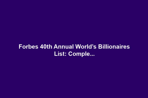 Forbes 40th Annual World’s Billionaires List: Comple...