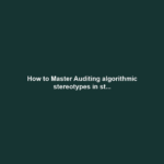 How to Master Auditing algorithmic stereotypes in st...
