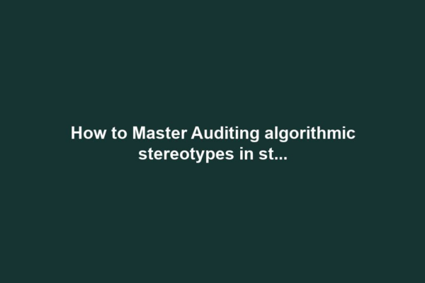 How to Master Auditing algorithmic stereotypes in st...