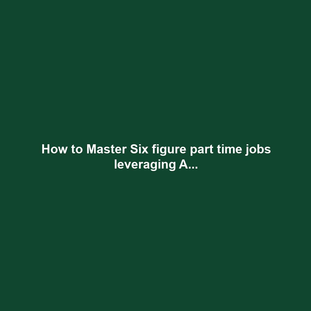 How to Master Six figure part time jobs leveraging A...