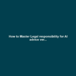 How to Master Legal responsibility for AI advice ver...