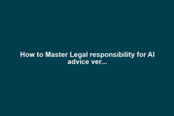 How to Master Legal responsibility for AI advice ver...