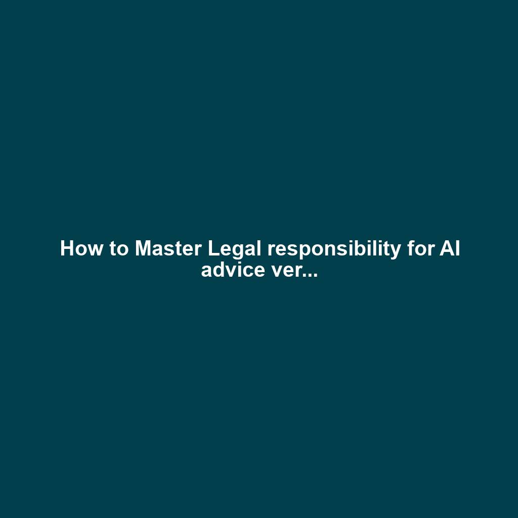 How to Master Legal responsibility for AI advice ver...