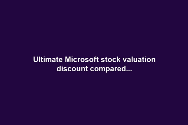 Ultimate Microsoft stock valuation discount compared...
