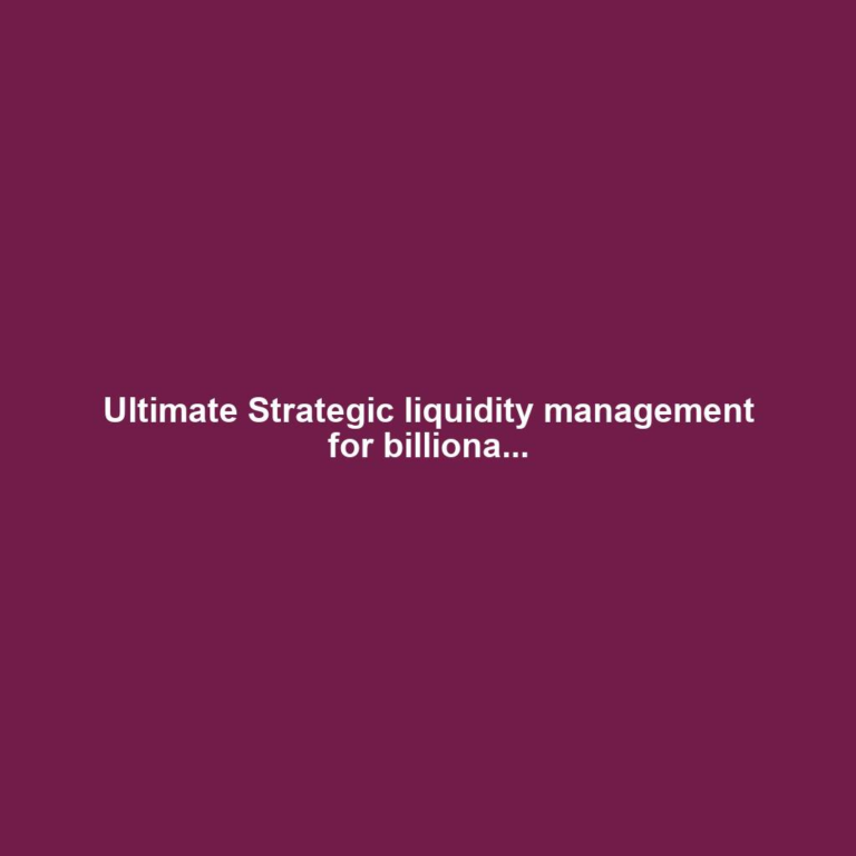 Ultimate Strategic liquidity management for billiona...