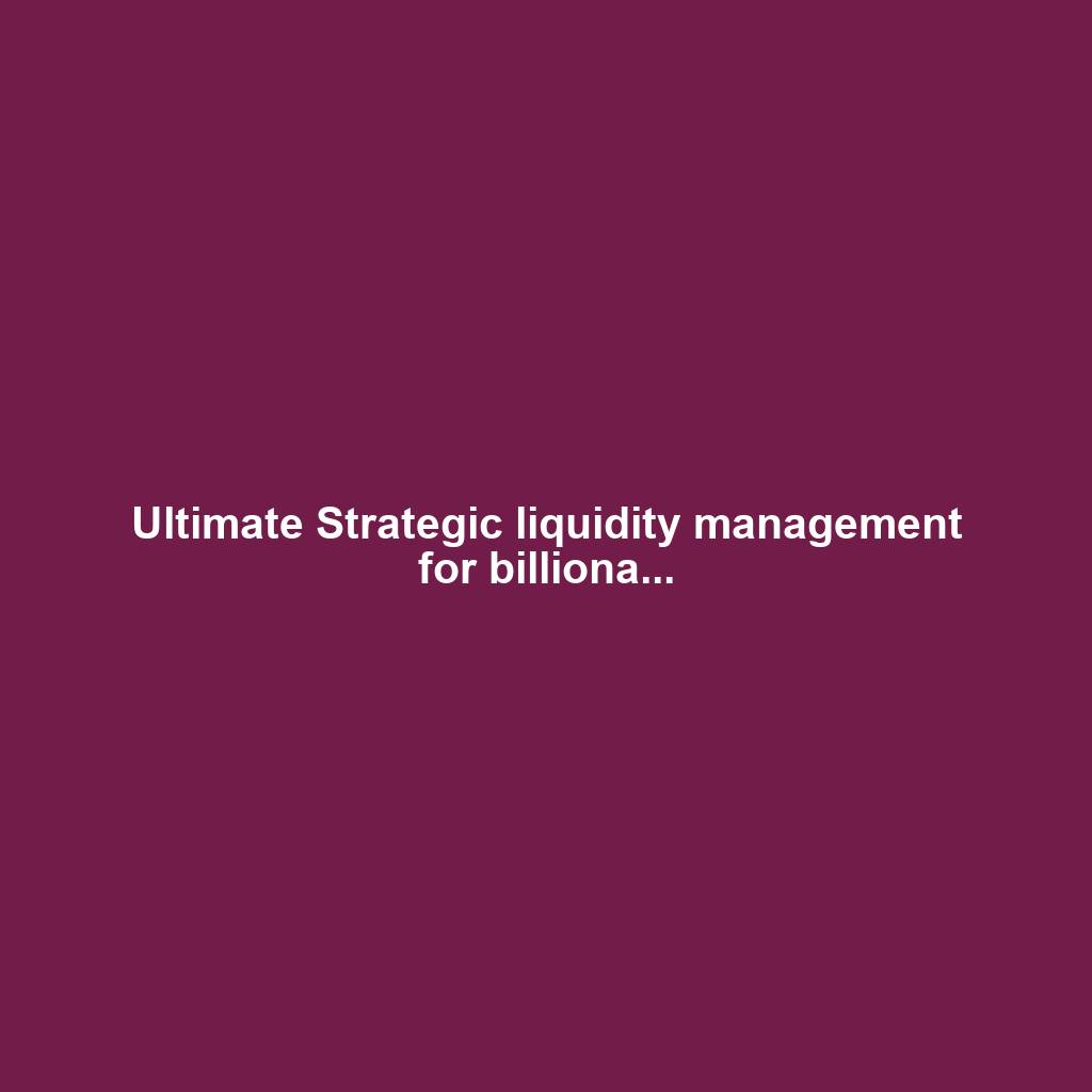 Ultimate Strategic liquidity management for billiona...