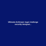 Ultimate Anthropic legal challenge security designat...