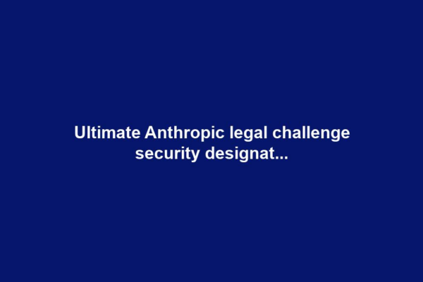Ultimate Anthropic legal challenge security designat...