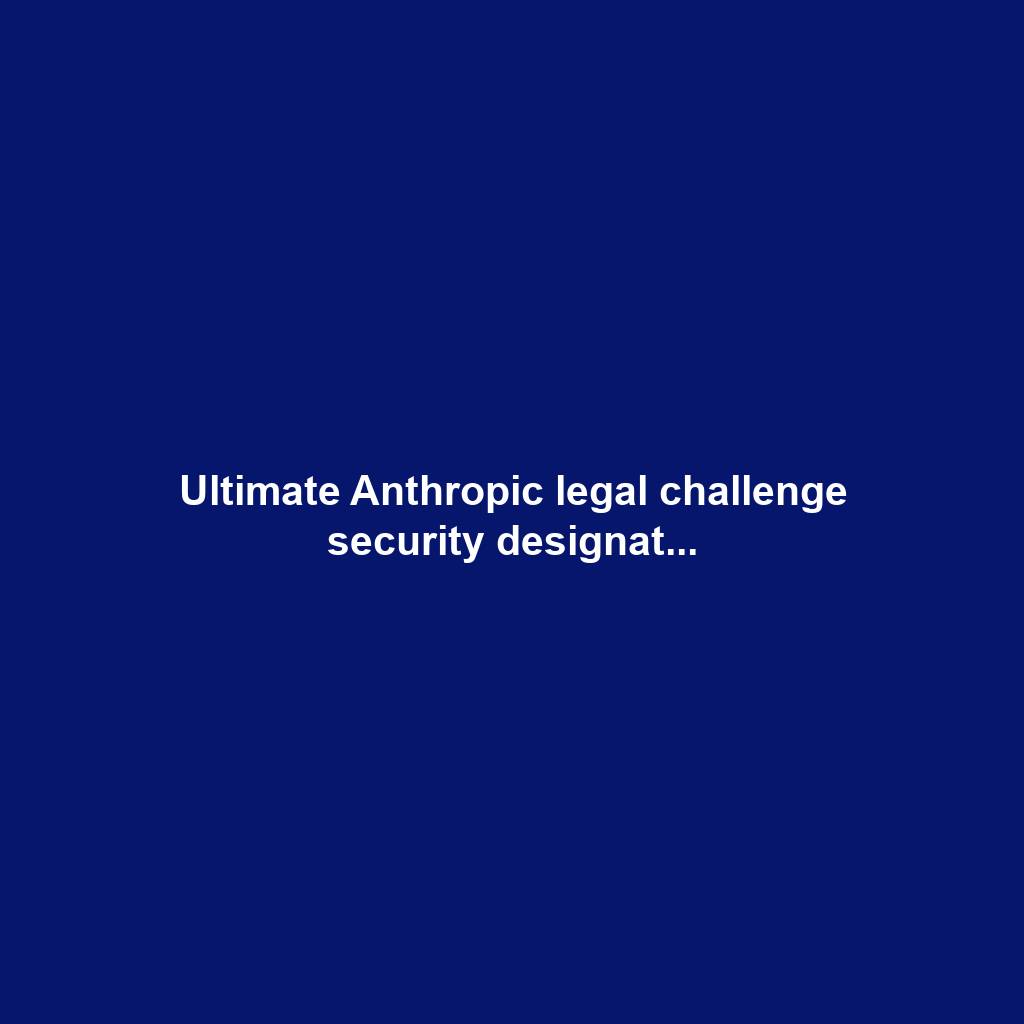 Ultimate Anthropic legal challenge security designat...