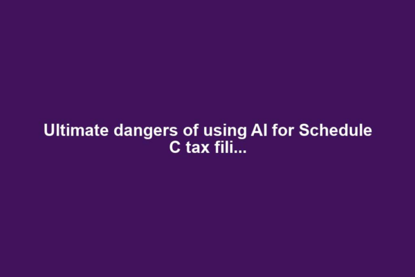 Ultimate dangers of using AI for Schedule C tax fili...