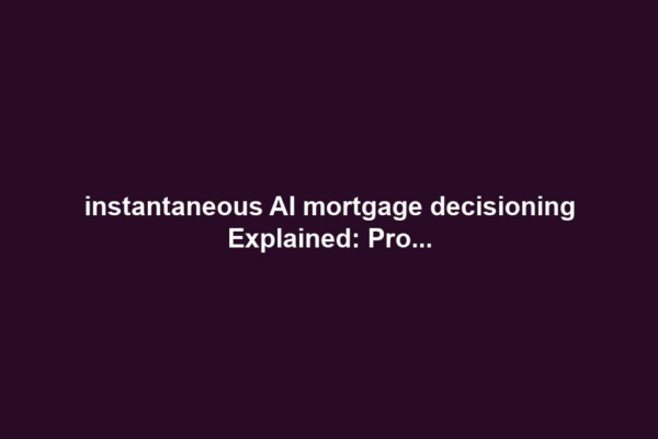 instantaneous AI mortgage decisioning Explained: Pro...