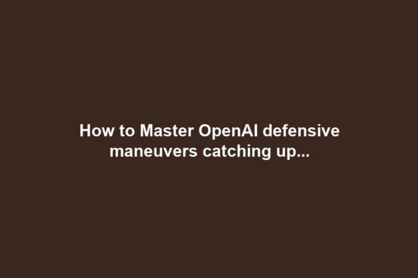 How to Master OpenAI defensive maneuvers catching up...