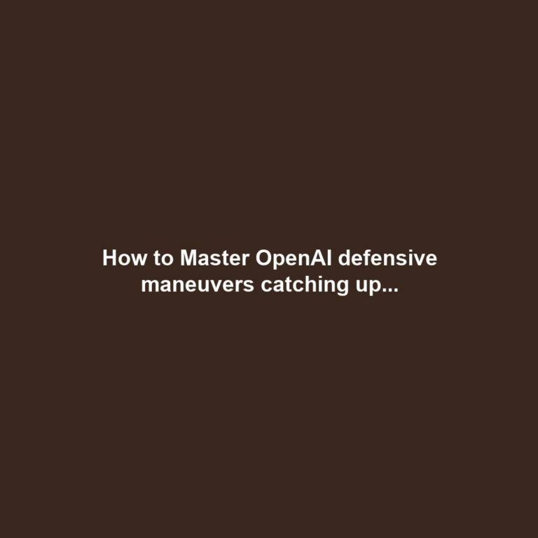 How to Master OpenAI defensive maneuvers catching up...