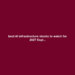 best AI infrastructure stocks to watch for 2027 Expl...