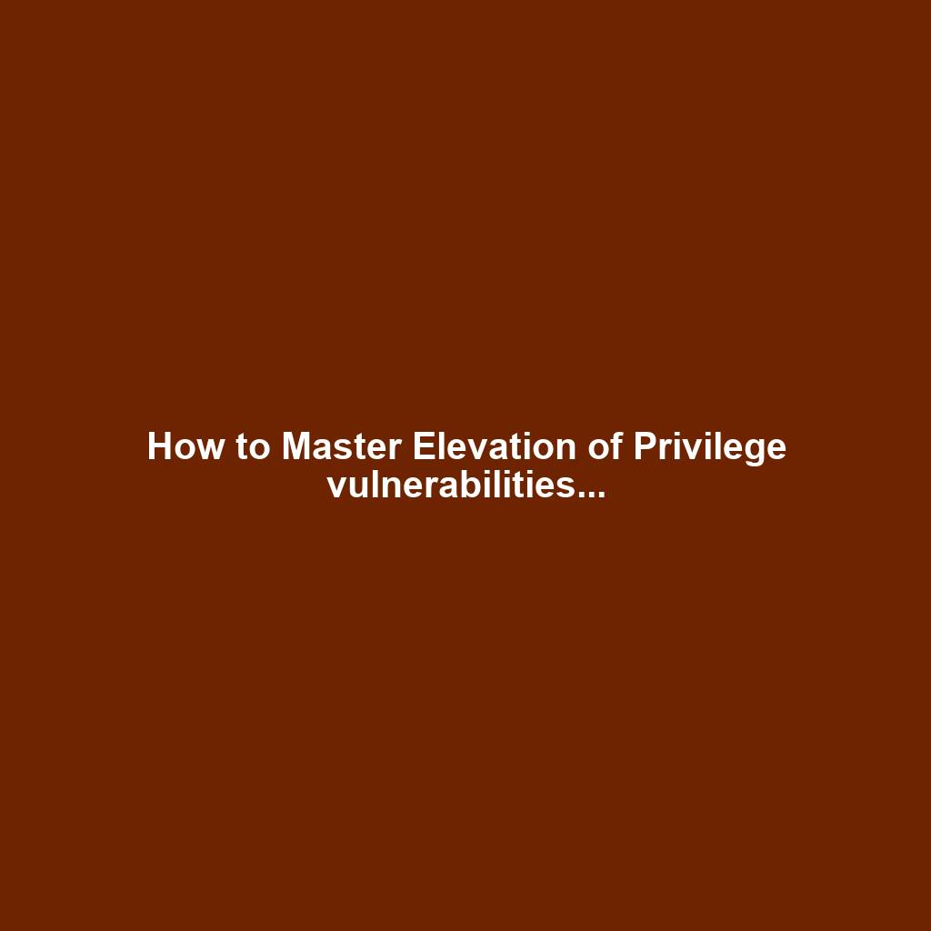How to Master Elevation of Privilege vulnerabilities...