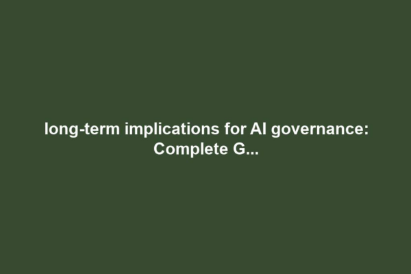 long-term implications for AI governance: Complete G...