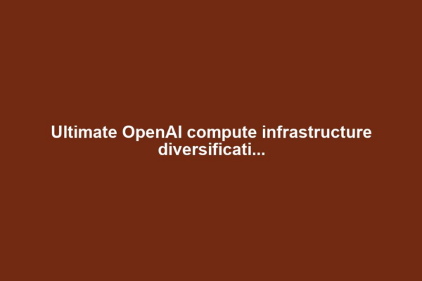 Ultimate OpenAI compute infrastructure diversificati...