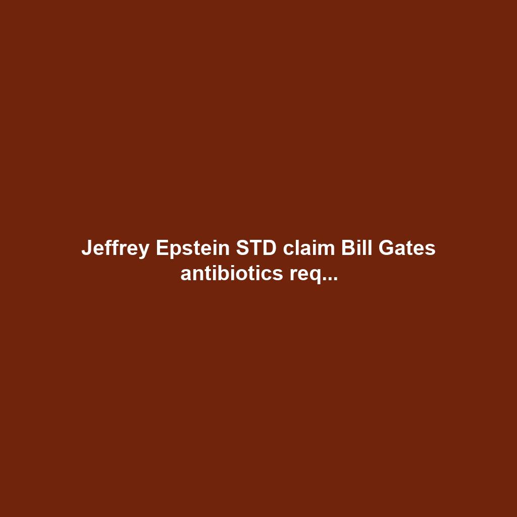 Jeffrey Epstein STD claim Bill Gates antibiotics req...