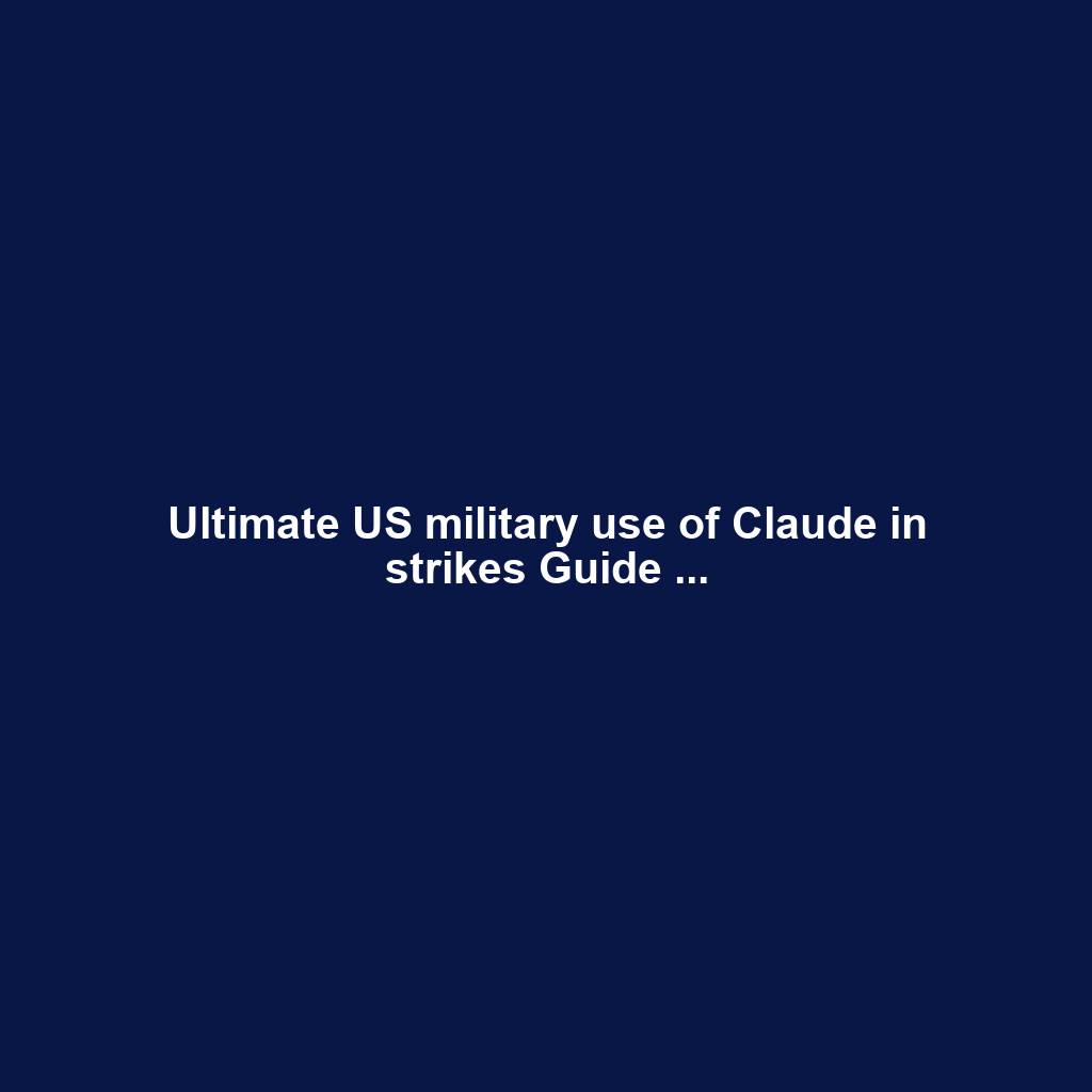 Ultimate US military use of Claude in strikes Guide ...
