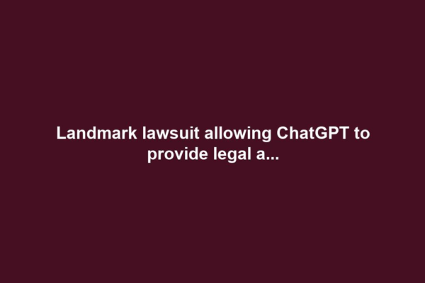 Landmark lawsuit allowing ChatGPT to provide legal a...