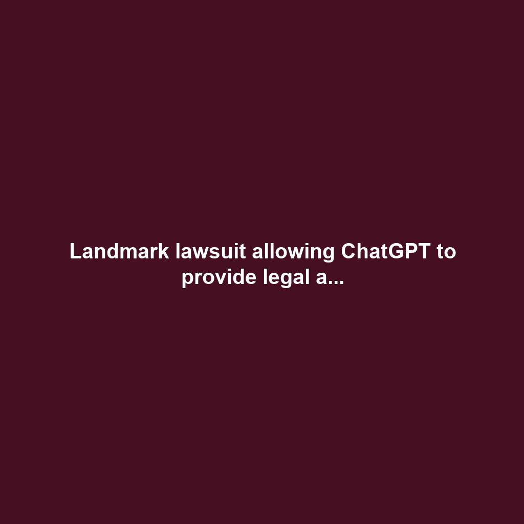 Landmark lawsuit allowing ChatGPT to provide legal a...