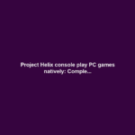 Project Helix console play PC games natively: Comple...