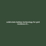 solid-state battery technology for grid resilience E...