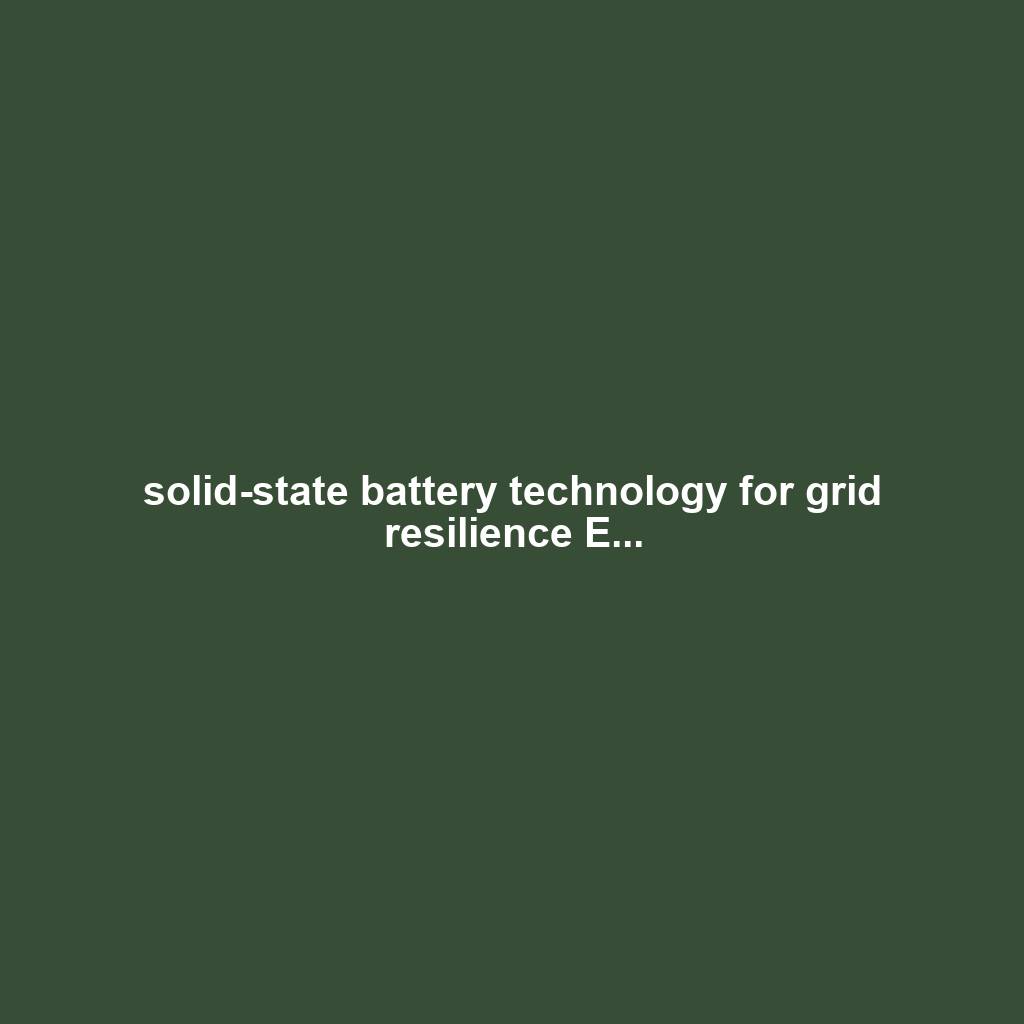 solid-state battery technology for grid resilience E...