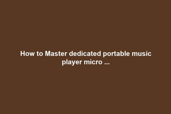 How to Master dedicated portable music player micro ...