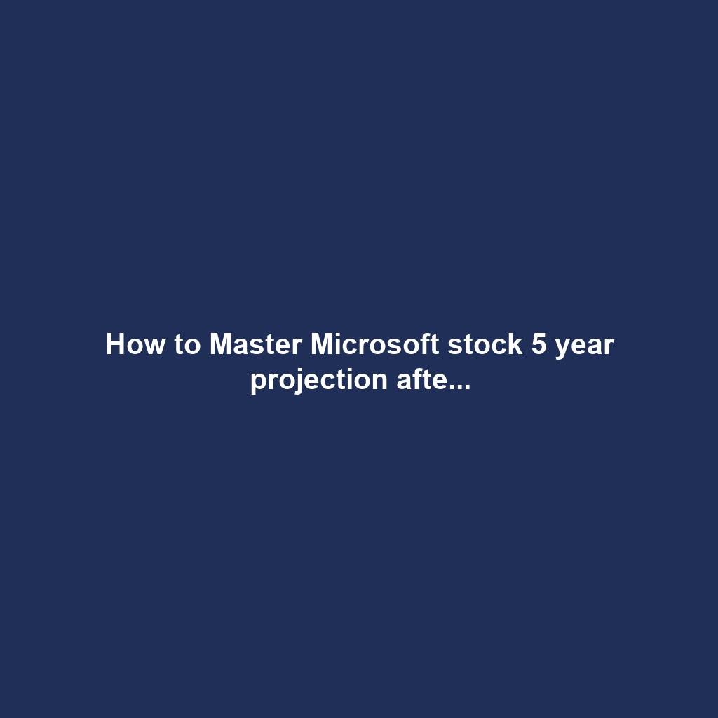 How to Master Microsoft stock 5 year projection afte...