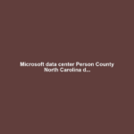 Microsoft data center Person County North Carolina d...