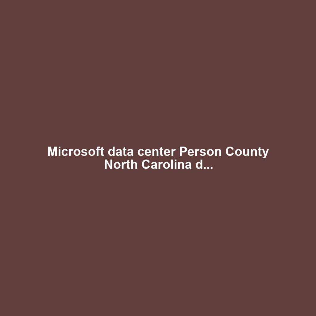 Microsoft data center Person County North Carolina d...