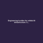 Engineering hurdles for orbital AI infrastructure: C...