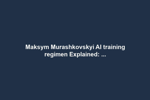 Maksym Murashkovskyi AI training regimen Explained: ...