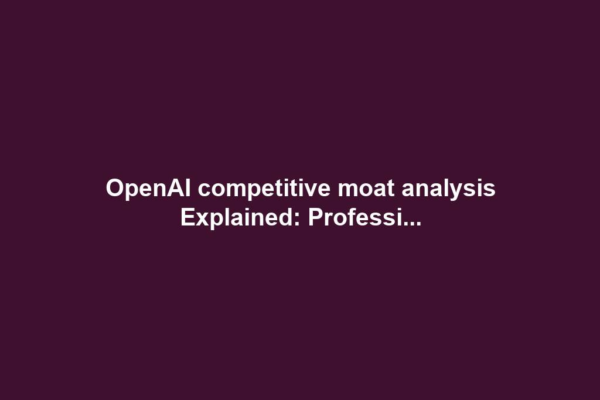 OpenAI competitive moat analysis Explained: Professi...