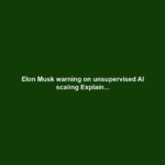Elon Musk warning on unsupervised AI scaling Explain...