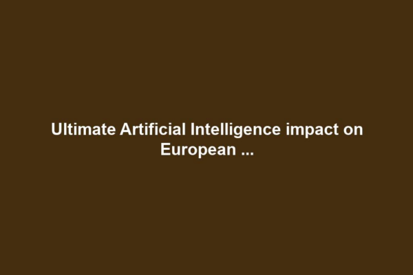 Ultimate Artificial Intelligence impact on European ...