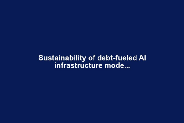 Sustainability of debt-fueled AI infrastructure mode...
