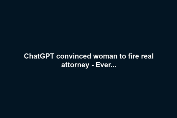 ChatGPT convinced woman to fire real attorney - Ever...