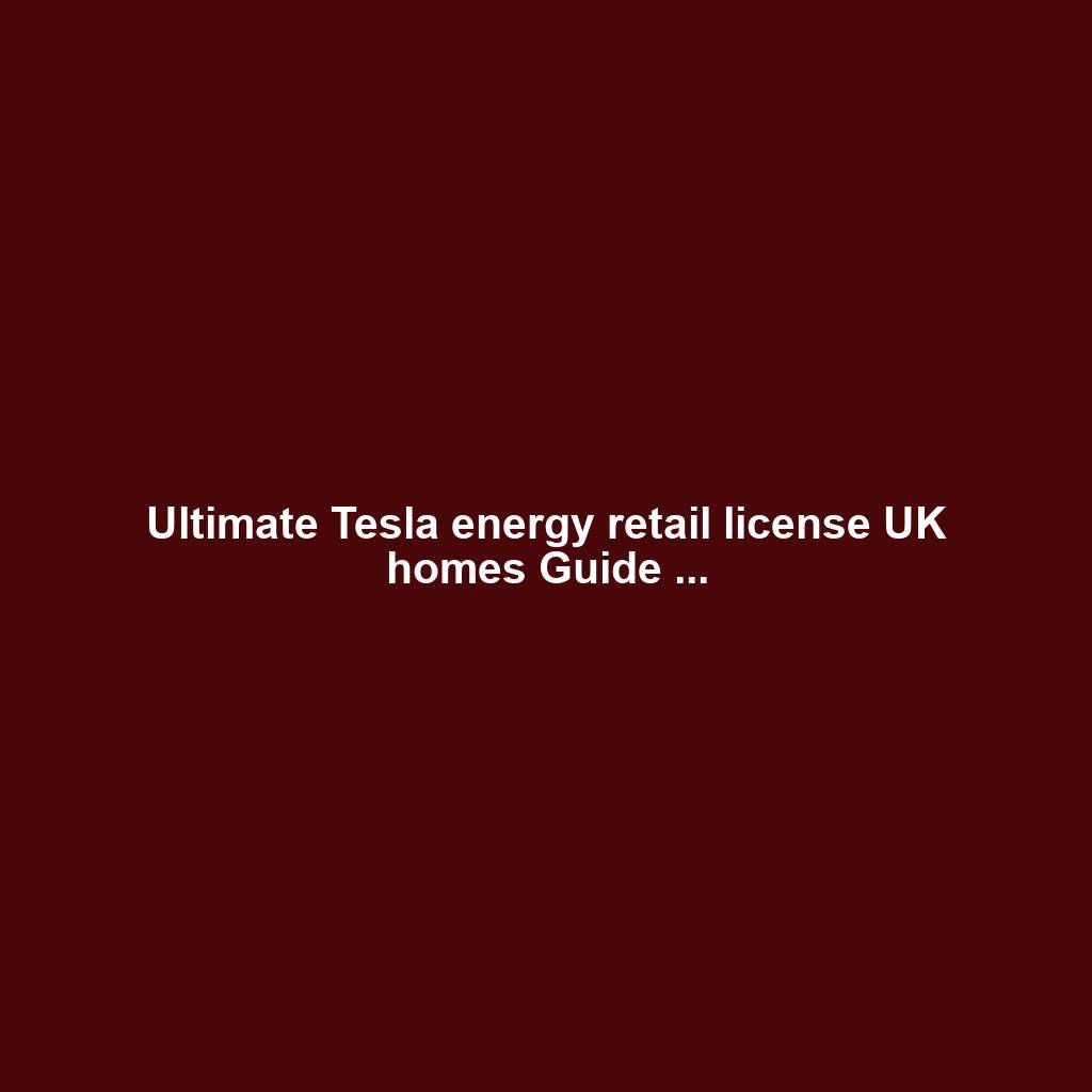 Ultimate Tesla energy retail license UK homes Guide ...