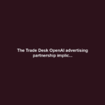 The Trade Desk OpenAI advertising partnership implic...
