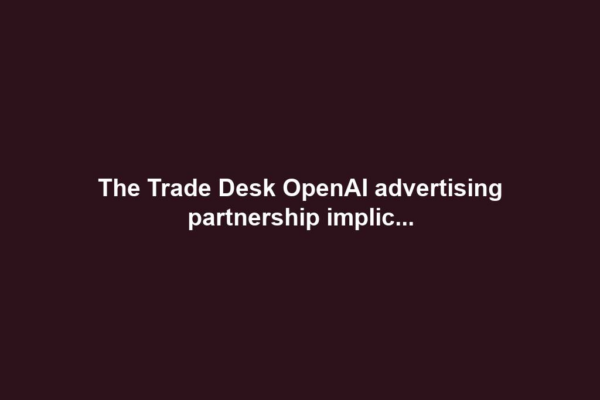 The Trade Desk OpenAI advertising partnership implic...